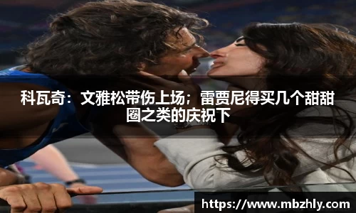 科瓦奇：文雅松带伤上场；雷贾尼得买几个甜甜圈之类的庆祝下